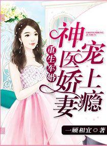 重生军婚神医娇妻宠上瘾 一顾相宜