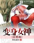 变身女神剧作家笔趣阁 变身女神剧作家笔趣阁