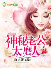 神秘老公太缠人全文免费阅读全文 神秘老公太缠人全文免费阅读全文