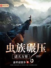 虫族碾压诸天万界 前辈请留步 虫族碾压诸天万界 前辈请留步