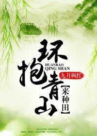 环抱青山来种田百度 环抱青山来种田百度