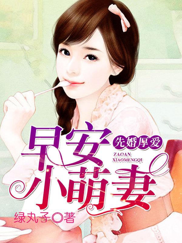 先婚厚爱天后萌妻别逃 先婚厚爱天后萌妻别逃