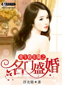 重生娱乐圈之名门盛婚浮光锦 重生娱乐圈之名门盛婚浮光锦