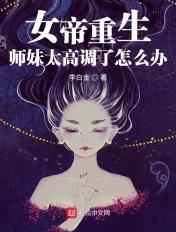 女帝重生 师妹 女帝重生 师妹