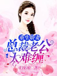 重生娇妻总裁老公超宠哒 重生娇妻总裁老公超宠哒