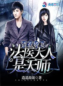 错惹娇妻:法医大人求宠我 错惹娇妻:法医大人求宠我