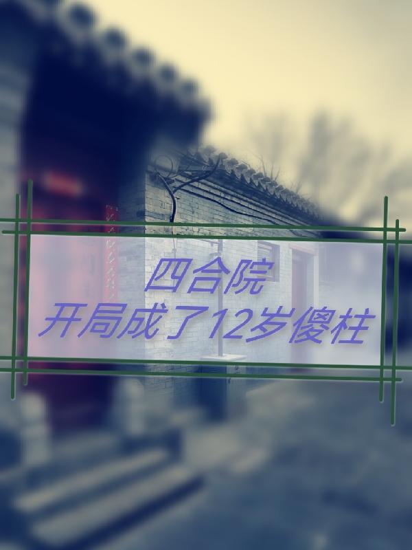 四合院:开局成了12岁傻柱 四合院:开局成了12岁傻柱