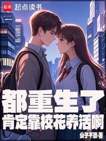 都重生了肯定靠校花养活啊 都重生了肯定靠校花养活啊