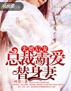 先婚后宠:总裁霸爱替身妻 先婚后宠:总裁霸爱替身妻