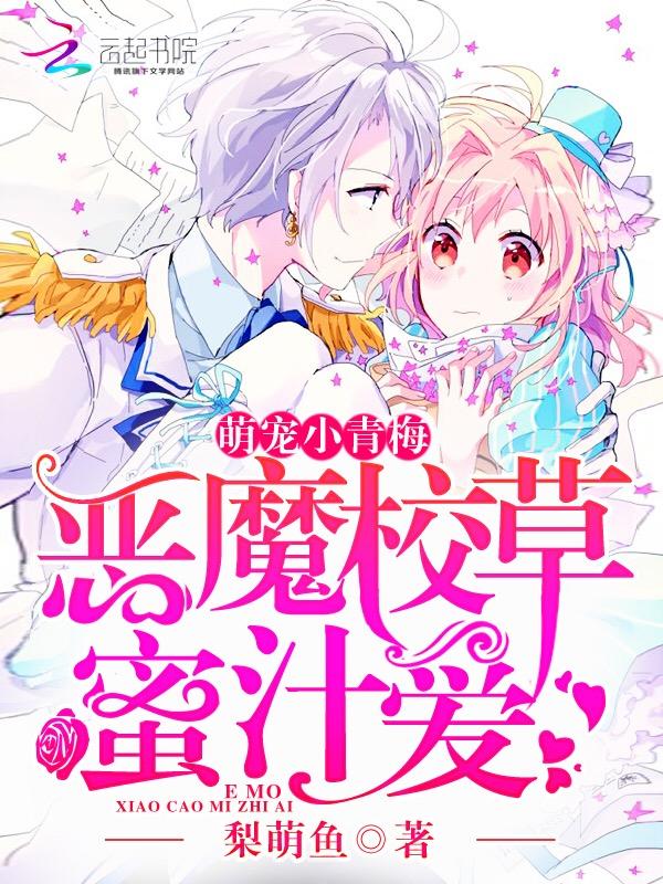 恶魔校草蜜汁爱:萌宠,小青梅 恶魔校草蜜汁爱:萌宠,小青梅