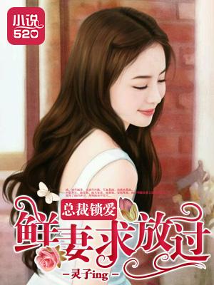 总裁锁爱:鲜妻求放过 总裁锁爱:鲜妻求放过