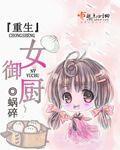 重生女御厨 重生女御厨