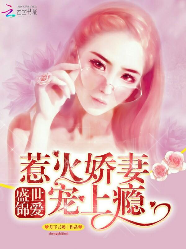 盛世锦爱,惹火娇妻宠上瘾 盛世锦爱,惹火娇妻宠上瘾